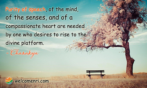 Purity of speech, of the mind, of the senses, and of a compassionate heart are needed by one who desires to rise to the divine platform.