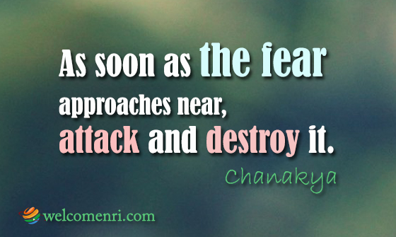 As soon as the fear approaches near, attack and destroy it.