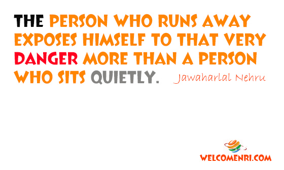 The person who runs away exposes himself to that very danger more than a person who sits quietly.