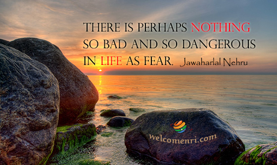 There is perhaps nothing so bad and so dangerous in life as fear.