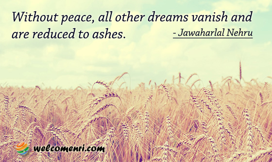 Without peace, all other dreams vanish and are reduced to ashes.