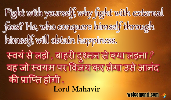 Fight with yourself, why fight with external foes? He, who conquers himself through himself, will obtain happiness.