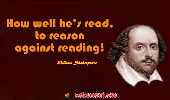 How well he’s read, to reason against reading!