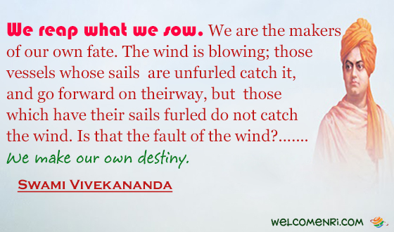 We reap what we sow. We are the makers of our own fate.The wind is blowing; those vessels whose sails are unfurled catch it, and go forward on their way, but those which have their sails furled do not catch the wind. Is that the fault of the wind?