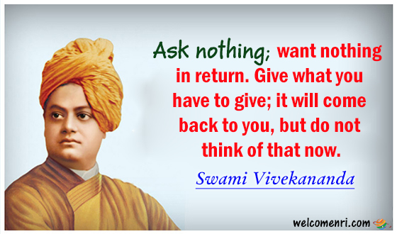 Ask nothing; want nothing in return. Give what you have to give; it will come back to you, but do not think of that now.