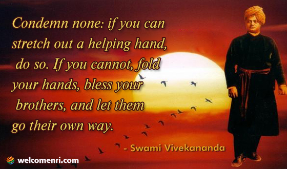 Condemn none: if you can stretch out a helping hand, do so. If you cannot, fold your hands, bless your brothers, and let them go their own way.