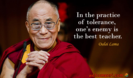 In the practice of tolerance, one’s enemy is the best teacher.