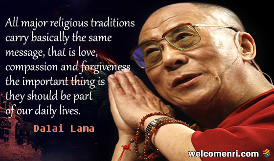  All major religious traditions carry basically the same message, that is love, compassion and forgiveness the important thing is they should be part of our daily lives. 