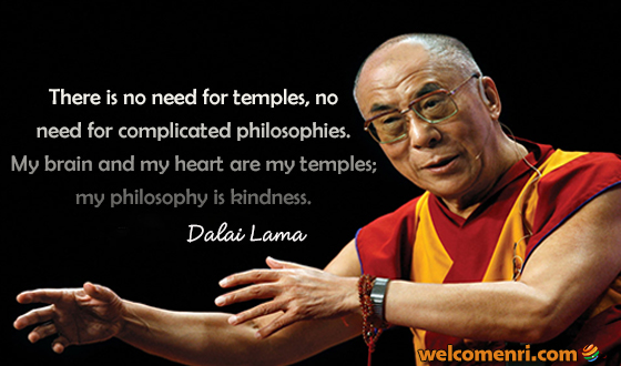 There is no need for temples, no need for complicated philosophies. My brain and my heart are my temples; my philosophy is kindness. 