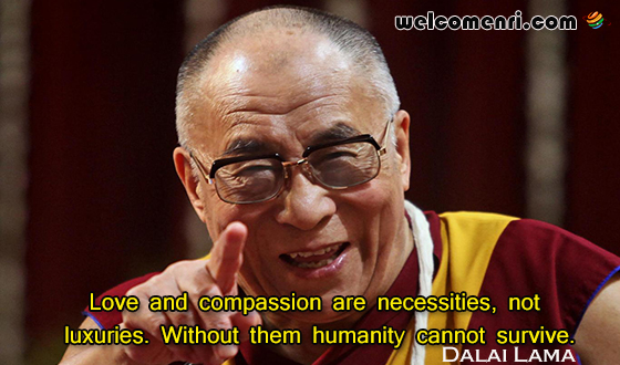 Love and compassion are necessities, not luxuries. Without them humanity cannot survive.