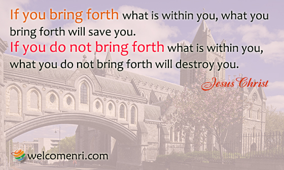 If you bring forth what is within you, what you bring forth will save you. If you do not bring forth what is within you, what you do not bring forth will destroy you. 