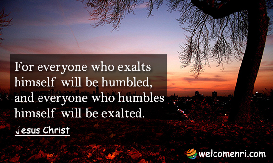 For everyone who exalts himself will be humbled, and everyone who humbles himself will be exalted.