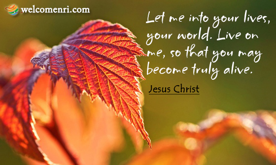 Let me into your lives, your world. Live on me, so that you may become truly alive.