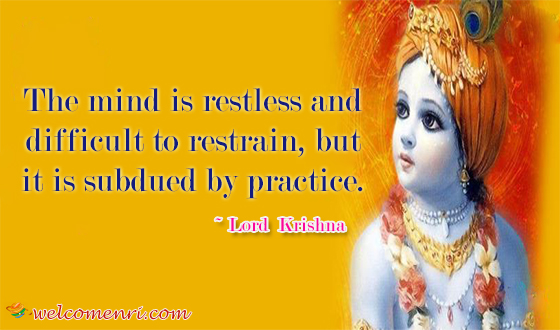 The mind is restless and difficult to restrain, but it is subdued by practice.