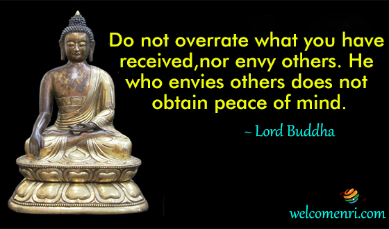 Do not overrate what you have received, nor envy others. He who envies others does not obtain peace of mind.