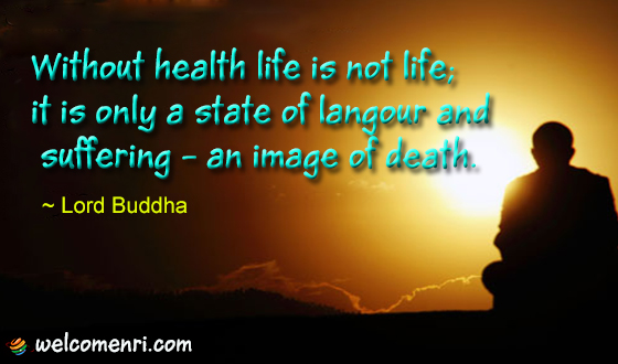 Without health life is not life; it is only a state of langour and suffering – an image of death.