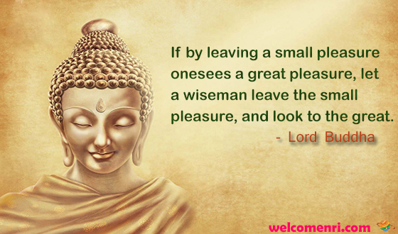  If by leaving a small pleasure one sees a great pleasure, let a wise man leave the small pleasure, and look to the great.