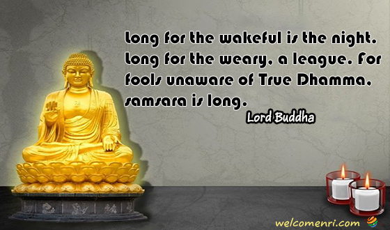 Long for the wakeful is the night. Long for the weary, a league. For fools unaware of True Dhamma, samsara is long