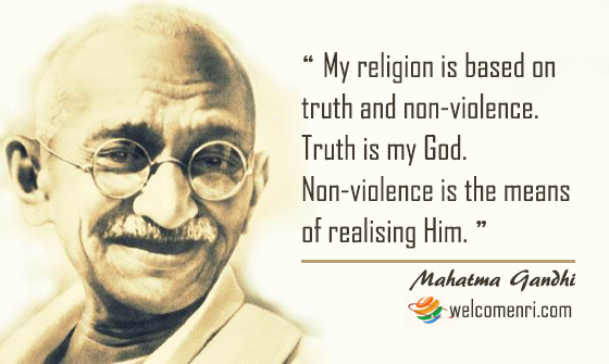 My religion is based on truth and non-violence. Truth is my God. Non-violence is the means of realising Him.