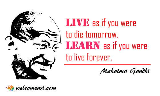 Live as if you were to die tomorrow. Learn as if you were to live forever.