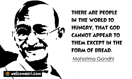 There are people in the world so hungry, that God cannot appear to them except in the form of bread.