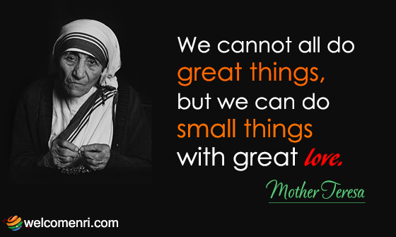 We cannot all do great things, but we can do small things with great love.