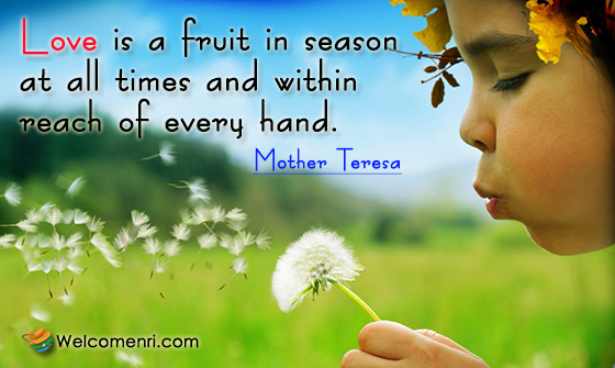 Love is a fruit in season at all times and within reach of every hand.