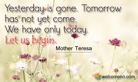 Yesterday is gone. Tomorrow has not yet come. We have only today. Let us begin.