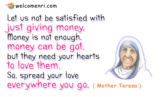 Let us not be satisfied with just giving money. Money is not enough, money can be got, but they need your hearts to love them. So, spread your love everywhere you go.